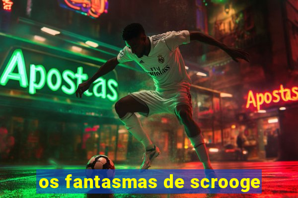 os fantasmas de scrooge